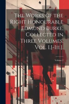 The Works of the Right Honourable Edmund Burke, Collected in Three Volumes. Vol. I.[-Iii.].; Volume 2 - Anonymous