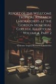 Report of the Wellcome Tropical Research Laboratories at the Gordon Memorial College, Khartoum, Volume 4, part 2 Report of the Wellcome Tropical Research Laboratories at the Gordon Memorial College, Khartoum, Volume 4, part 2