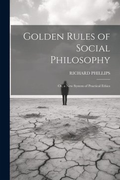 Cover Golden Rules of Social Philosophy; Or, a New System of Practical Ethics