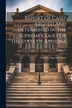 Report Of Cases Argued And Determined In The Supreme Court Of The State Of Arizona; Volume 18 - Court, Arizona Supreme