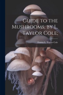 Guide to the Mushrooms, by L. Taylor Cole; - Cole, Emma L. Taylor