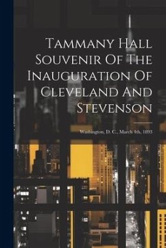 Tammany Hall Souvenir Of The Inauguration Of Cleveland And Stevenson: Washington, D. C., March 4th, 1893 - Anonymous