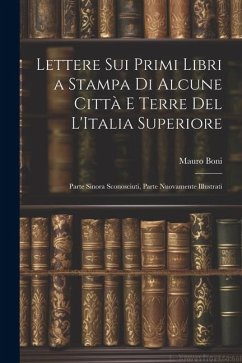 Cover Lettere Sui Primi Libri a Stampa Di Alcune Città E Terre Del L'Italia Superiore: Parte Sinora Sconosciuti, Parte Nuovamente Illustrati