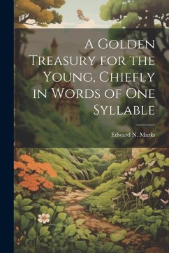 Cover A Golden Treasury for the Young, Chiefly in Words of One Syllable