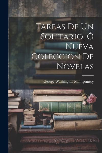 Tareas De Un Solitario, Ó Nueva Colección De Novelas