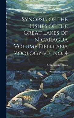 Synopsis of the Fishes of the Great Lakes of Nicaragua Volume Fieldiana Zoology v.7, no. 4 - Meek, Seth Eugene