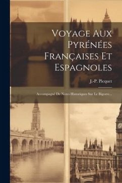 Voyage Aux Pyrénées Françaises Et Espagnoles: Accompagné De Notes Historiques Sur Le Bigorre... - Picquet, J. -P