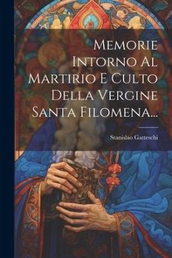 Memorie Intorno Al Martirio E Culto Della Vergine Santa Filomena... - Gatteschi, Stanislao