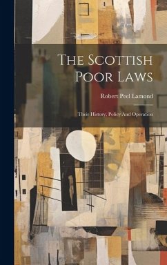 The Scottish Poor Laws: Their History, Policy And Operation - Lamond, Robert Peel