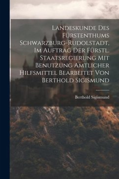 Landeskunde Des Fürstenthums Schwarzburg-rudolstadt, Im Auftrag Der Fürstl. Staatsregierung Mit Benutzung Amtlicher Hilfsmittel Bearbeitet Von Berthol - Sigismund, Berthold