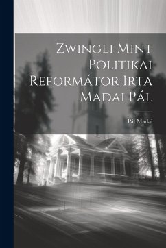 Zwingli Mint Politikai Reformátor Irta Madai Pál - Madai, Pál