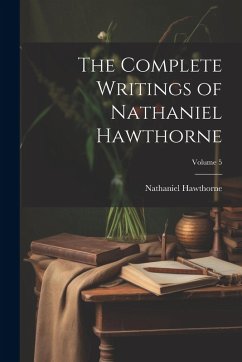 The Complete Writings of Nathaniel Hawthorne; Volume 5 - Hawthorne, Nathaniel