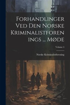 Forhandlinger Ved Den Norske Kriminalistforenings ... Møde; Volume 4 - Kriminalistforening, Norske