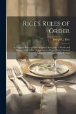 Rice's Rules of Order: A Digest of Rules and Principles and Dictionary of Words and Phrases, With Table, Answering at a Glance Eight Hundred