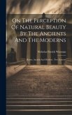 On The Perception Of Natural Beauty By The Ancients And The Moderns: Rome, Ancient And Modern: Two Lectures