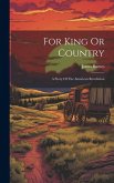 For King Or Country: A Story Of The American Revolution