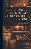 Saggio Teorico-pratico Spora Gli Ulivi, L'olio E I Saponi...