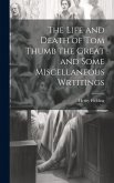 The Life and Death of Tom Thumb the Great and Some Miscellaneous Wrtitings
