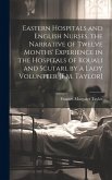 Eastern Hospitals and English Nurses, the Narrative of Twelve Months' Experience in the Hospitals of Kouali and Scutari, by a Lady Volunteer [F.M. Tay