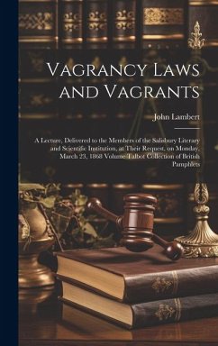 Vagrancy Laws and Vagrants: A Lecture, Delivered to the Members of the Salisbury Literary and Scientific Institution, at Their Request, on Monday, - Lambert, John