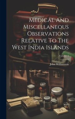 Medical And Miscellaneous Observations Relative To The West India Islands; Volume 2 - Williamson, John
