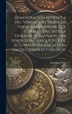 Demostracion Histórica Del Verdadero Valor De Todas Las Monedas Que Corrian En Castilla Durante El Raynado Del Señor Don Enrique Iv. Y De Su Correspon - Saez, Liciniano