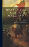 Siège Et Prise De Caen Par Les Anglais En 1417: Épisode De La Guerre De Cent Ans