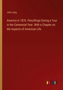 America in 1876. Pencillings During a Tour in the Centennial Year. With a Chapter on the Aspects of American Life