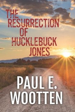 The Resurrection of Hucklebuck Jones - Wootten, Paul E. The Resurrection of Hucklebuck Jones - Wootten, Paul E.