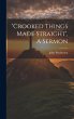 'crooked Things Made Straight', A Sermon - Bild 1