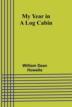 My Year in a Log Cabin - Dean Howells, William