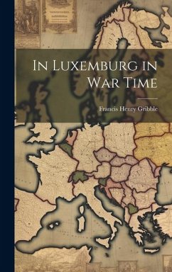 In Luxemburg in War Time - Gribble, Francis Henry