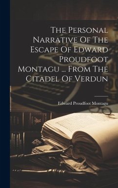 The Personal Narrative Of The Escape Of Edward Proudfoot Montagu ... From The Citadel Of Verdun - Montagu, Edward Proudfoot