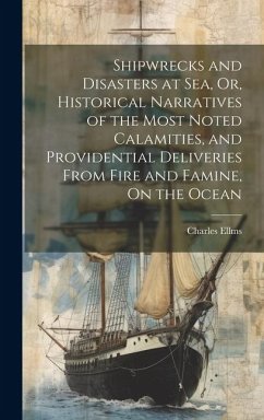 Cover Shipwrecks and Disasters at Sea, Or, Historical Narratives of the Most Noted Calamities, and Providential Deliveries From Fire and Famine, On the Ocea