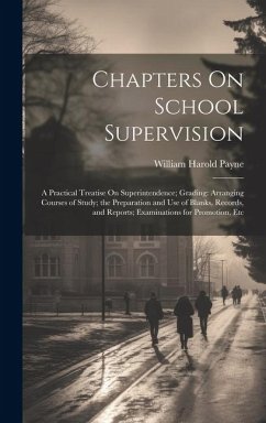 Cover Chapters On School Supervision: A Practical Treatise On Superintendence; Grading: Arranging Courses of Study; the Preparation and Use of Blanks, Recor