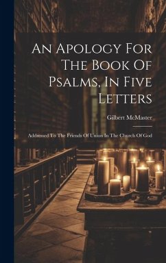An Apology For The Book Of Psalms, In Five Letters: Addressed To The Friends Of Union In The Church Of God - Mcmaster, Gilbert