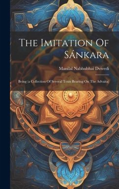 The Imitation Of Sánkara: Being (a Collection Of Several Texts Bearing On The Advaita) - Dvivedi, Manilal Nabhubhai