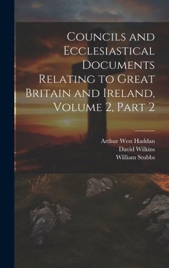 Councils and Ecclesiastical Documents Relating to Great Britain and Ireland, Volume 2, part 2 - Stubbs, William; Haddan, Arthur West; Wilkins, David