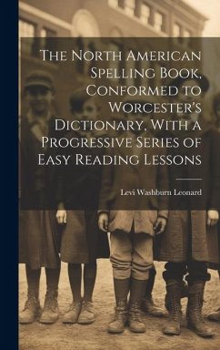 The North American Spelling Book, Conformed to Worcester's Dictionary, With a Progressive Series of Easy Reading Lessons - Leonard, Levi Washburn