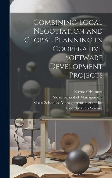 Combining Local Negotiation and Global Planning in Cooperative Software Development Projects Combining Local Negotiation and Global Planning in Cooperative Software Development Projects