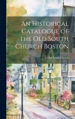 An Historical Catalogue of the Old South Church Boston - South Church (Boston, Mass ). Old