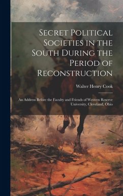 Cover Secret Political Societies in the South During the Period of Reconstruction; an Address Before the Faculty and Friends of Western Reserve University,