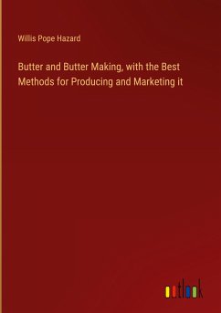 Butter and Butter Making, with the Best Methods for Producing and Marketing it