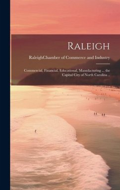 Raleigh; Commercial, Financial, Educational, Manufacturing ... the Capital City of North Carolina ..