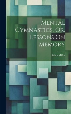 Mental Gymnastics, Or, Lessons On Memory - Miller, Adam