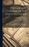 The law and Customs of the Stock Exchange: With an Appendix Containing the Rules and Regulations Authorised by the Committee for the Conduct of Busine