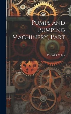 Pumps and Pumping Machinery, Part II - Colyer, Frederick