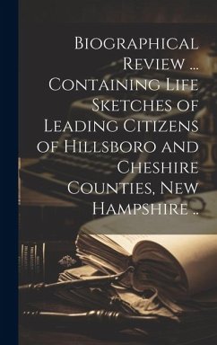 Cover Biographical Review ... Containing Life Sketches of Leading Citizens of Hillsboro and Cheshire Counties, New Hampshire ..
