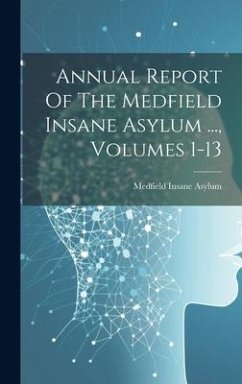 Annual Report Of The Medfield Insane Asylum ..., Volumes 1-13 - Asylum, Medfield Insane