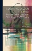 Gooch on Some of the Most Important Diseases Peculiar to Women; With Other Papers